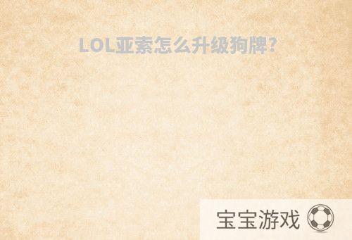 LOL亚索怎么升级狗牌?