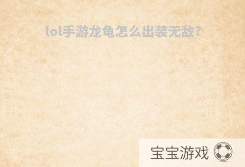 lol手游龙龟怎么出装无敌?