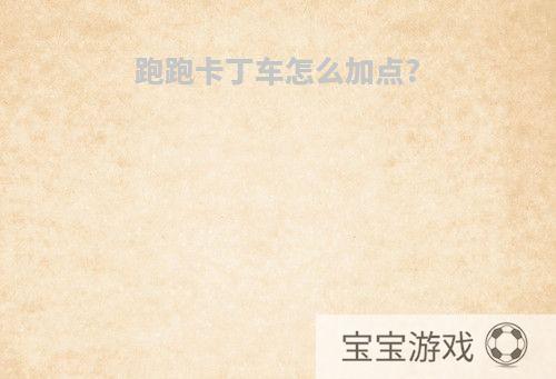 跑跑卡丁车怎么加点?