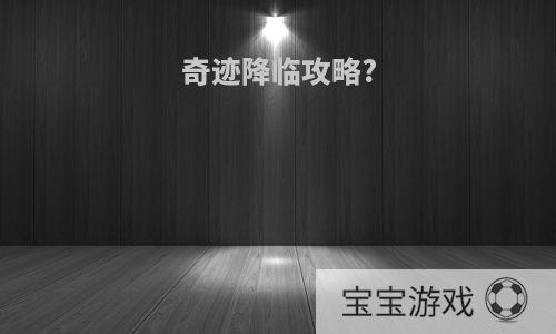 奇迹降临攻略?