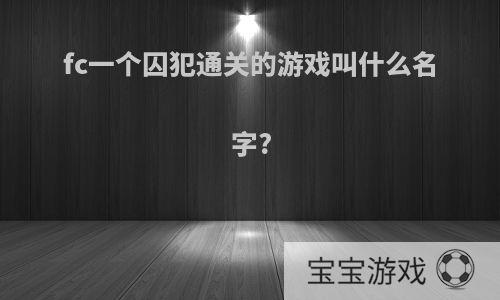 fc一个囚犯通关的游戏叫什么名字?