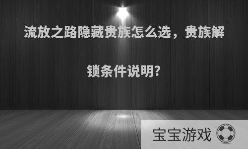 流放之路隐藏贵族怎么选，贵族解锁条件说明?