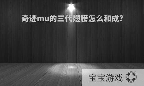 奇迹mu的三代翅膀怎么和成?