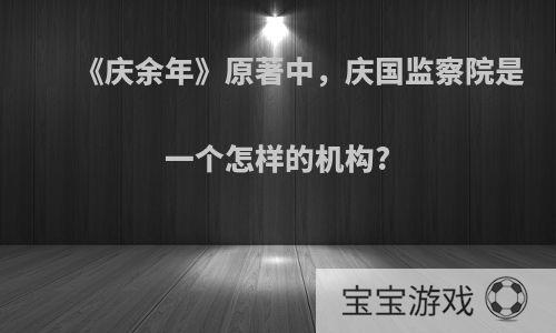 《庆余年》原著中，庆国监察院是一个怎样的机构?