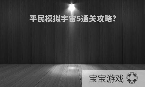 平民模拟宇宙5通关攻略?