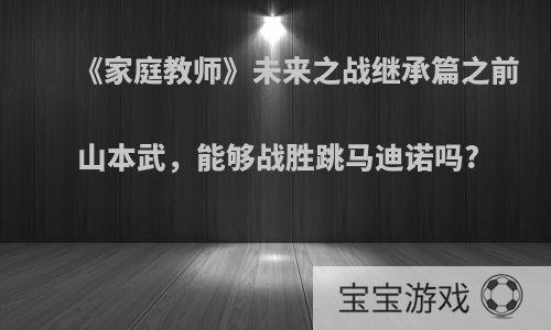 《家庭教师》未来之战继承篇之前山本武，能够战胜跳马迪诺吗?