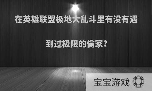 在英雄联盟极地大乱斗里有没有遇到过极限的偷家?