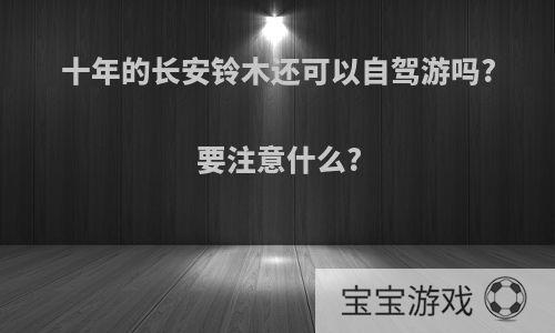 十年的长安铃木还可以自驾游吗?要注意什么?