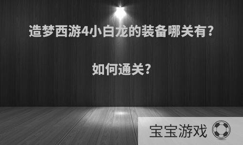 造梦西游4小白龙的装备哪关有?如何通关?