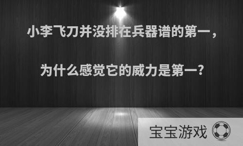 小李飞刀并没排在兵器谱的第一，为什么感觉它的威力是第一?