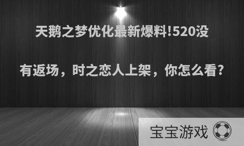 天鹅之梦优化最新爆料!520没有返场，时之恋人上架，你怎么看?