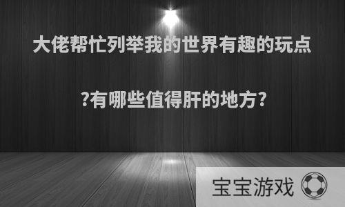 大佬帮忙列举我的世界有趣的玩点?有哪些值得肝的地方?