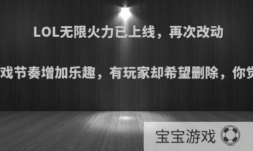 LOL无限火力已上线，再次改动超快游戏节奏增加乐趣，有玩家却希望删除，你觉得呢?