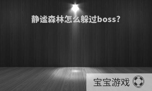 静谧森林怎么躲过boss?