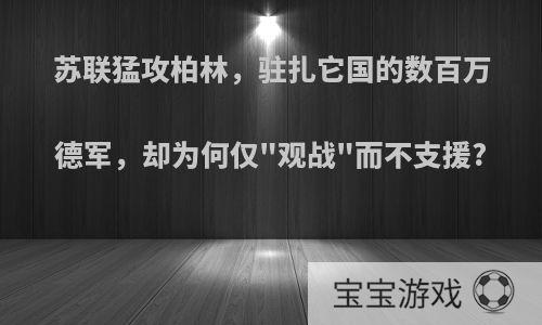 苏联猛攻柏林，驻扎它国的数百万德军，却为何仅