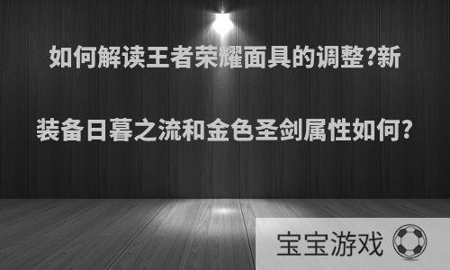 如何解读王者荣耀面具的调整?新装备日暮之流和金色圣剑属性如何?