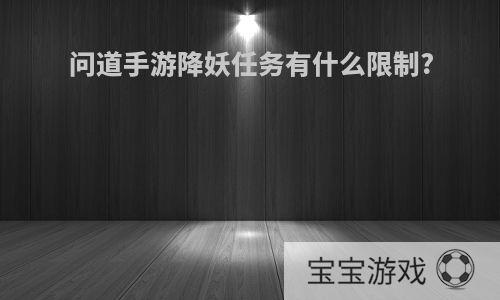 问道手游降妖任务有什么限制?