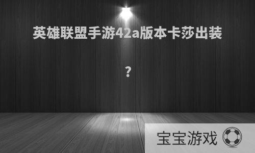 英雄联盟手游42a版本卡莎出装?