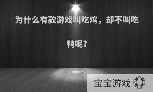 为什么有款游戏叫吃鸡，却不叫吃鸭呢?