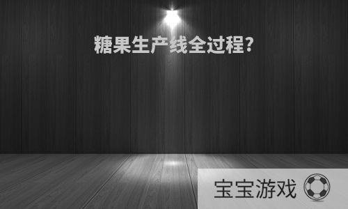 糖果生产线全过程?