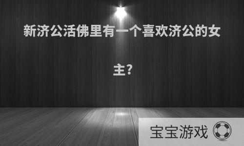新济公活佛里有一个喜欢济公的女主?