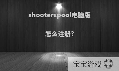 shooterspool电脑版怎么注册?