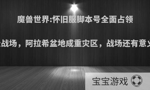 魔兽世界:怀旧服脚本号全面占领59级战场，阿拉希盆地成重灾区，战场还有意义吗?