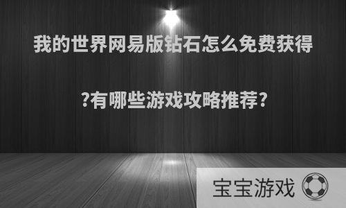 我的世界网易版钻石怎么免费获得?有哪些游戏攻略推荐?