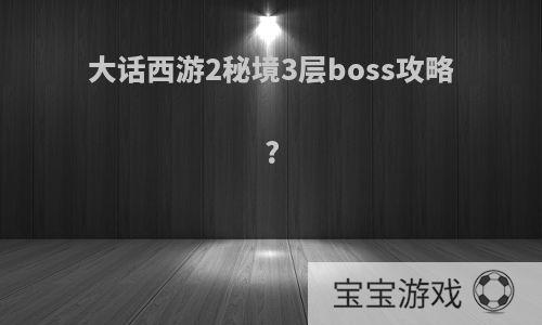 大话西游2秘境3层boss攻略?