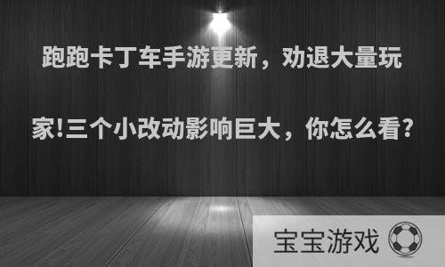 跑跑卡丁车手游更新，劝退大量玩家!三个小改动影响巨大，你怎么看?