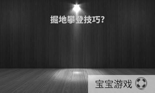 掘地攀登技巧?