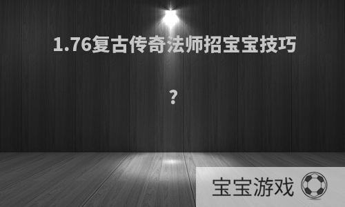 1.76复古传奇法师招宝宝技巧?