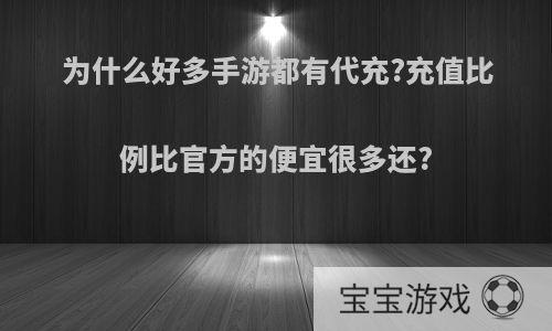 为什么好多手游都有代充?充值比例比官方的便宜很多还?