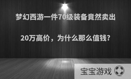 梦幻西游一件70级装备竟然卖出20万高价，为什么那么值钱?