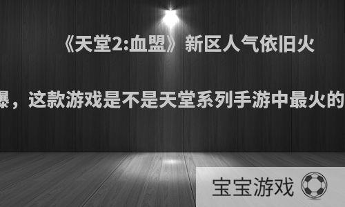 《天堂2:血盟》新区人气依旧火爆，这款游戏是不是天堂系列手游中最火的?