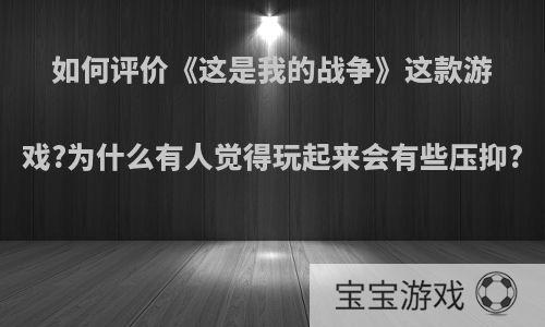 如何评价《这是我的战争》这款游戏?为什么有人觉得玩起来会有些压抑?