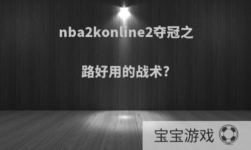 nba2konline2夺冠之路好用的战术?