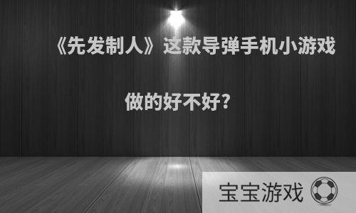 《先发制人》这款导弹手机小游戏做的好不好?