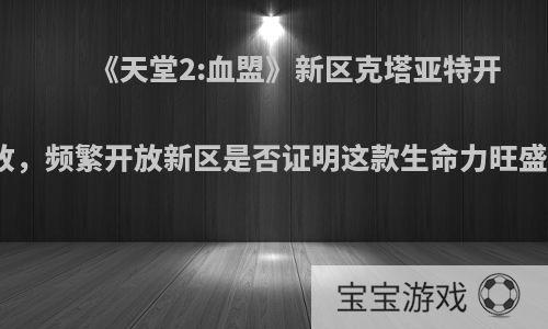 《天堂2:血盟》新区克塔亚特开放，频繁开放新区是否证明这款生命力旺盛?