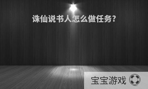 诛仙说书人怎么做任务?