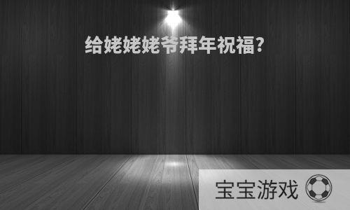 给姥姥姥爷拜年祝福?