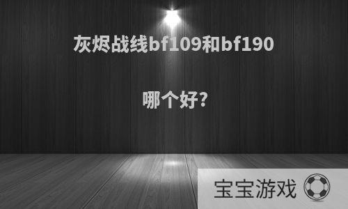 灰烬战线bf109和bf190哪个好?