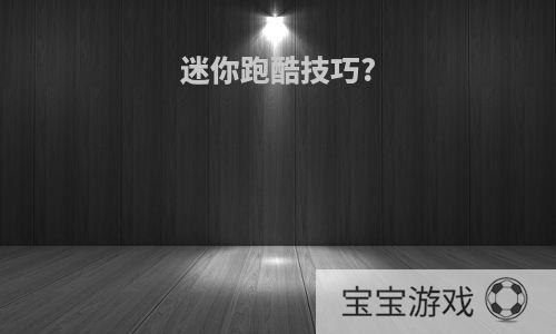 迷你跑酷技巧?