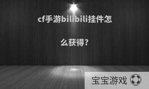 cf手游bilibili挂件怎么获得?