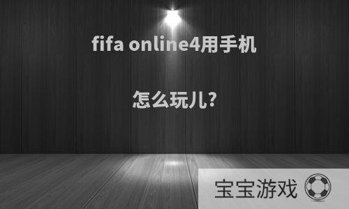 fifa online4用手机怎么玩儿?
