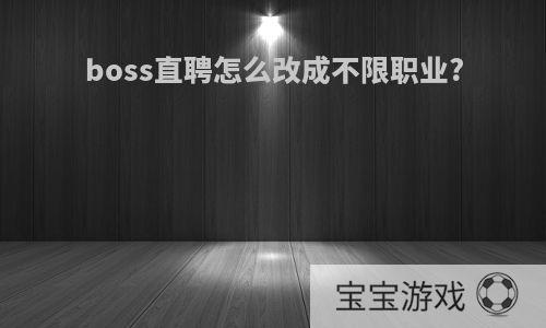 boss直聘怎么改成不限职业?