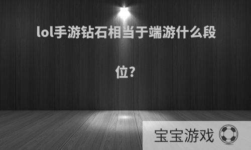 lol手游钻石相当于端游什么段位?