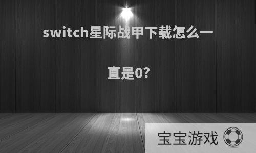 switch星际战甲下载怎么一直是0?